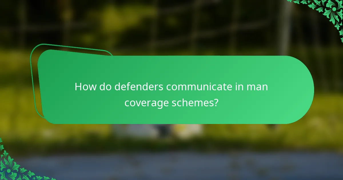 How do defenders communicate in man coverage schemes?