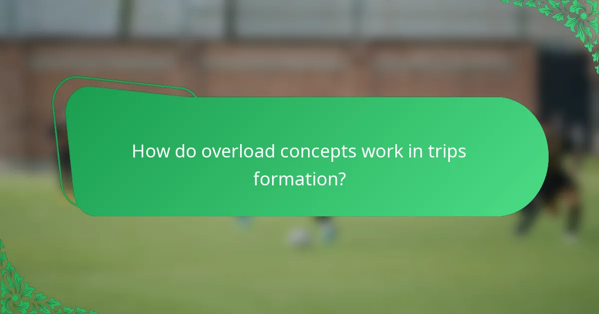 How do overload concepts work in trips formation?