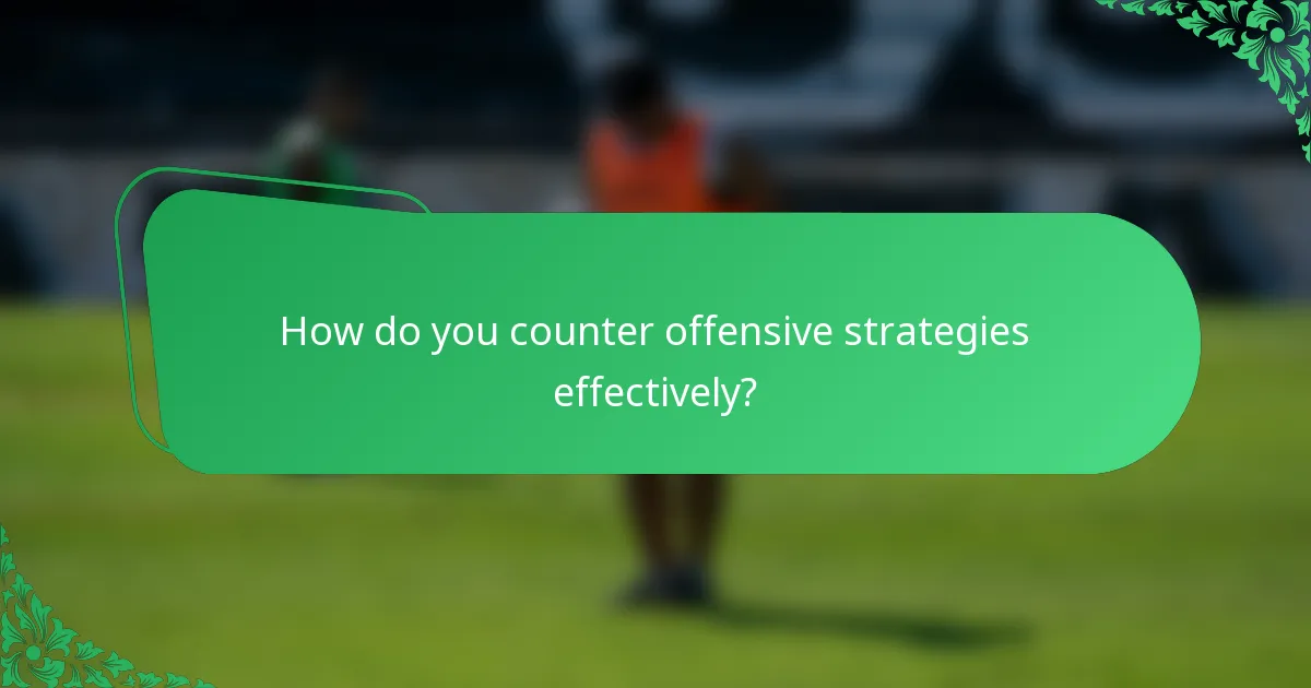 How do you counter offensive strategies effectively?