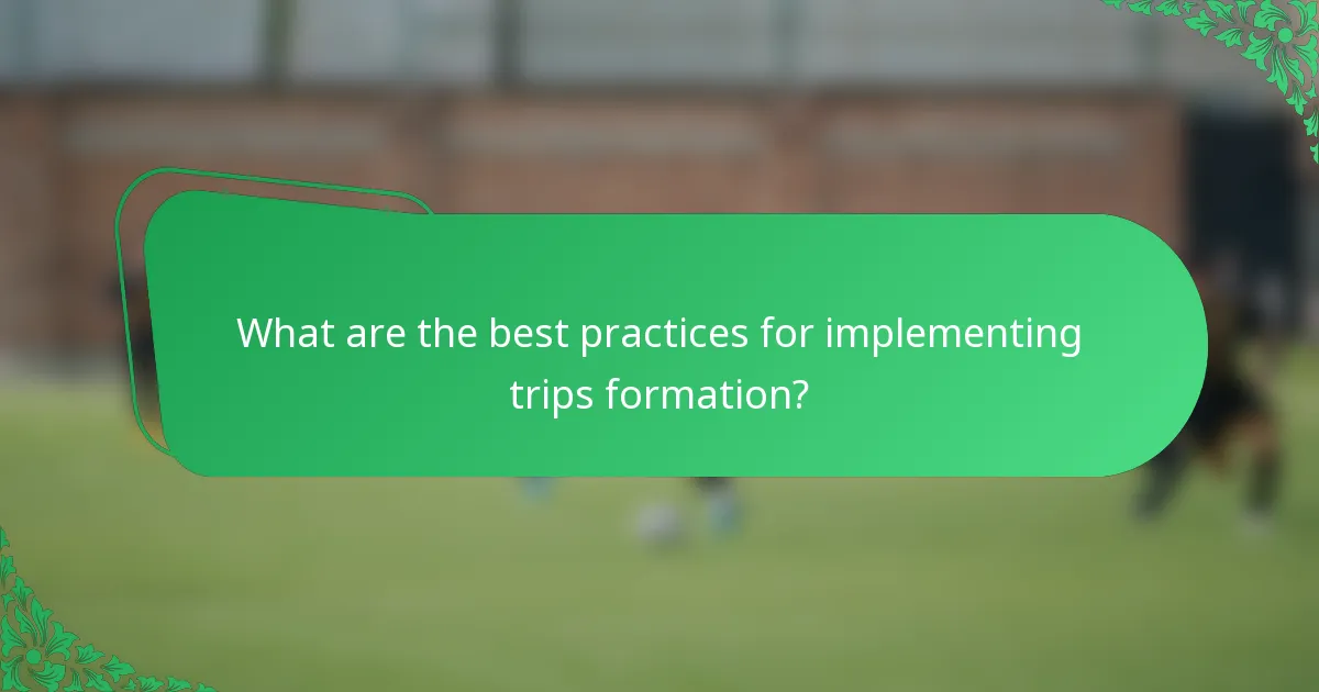 What are the best practices for implementing trips formation?