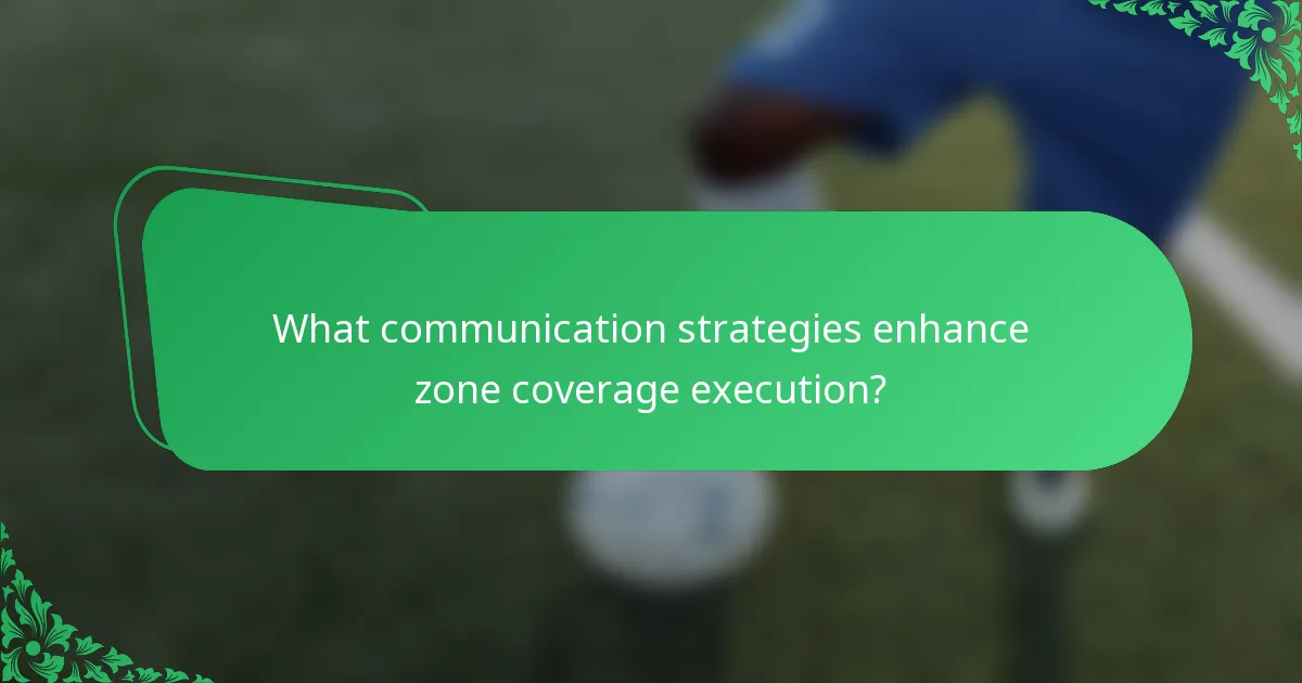 What communication strategies enhance zone coverage execution?