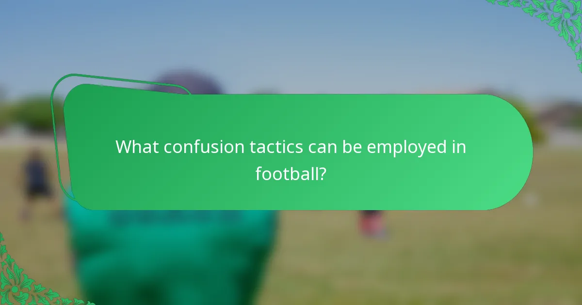 What confusion tactics can be employed in football?