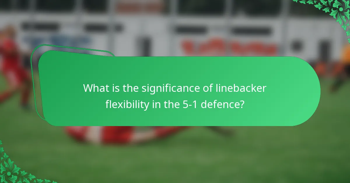 What is the significance of linebacker flexibility in the 5-1 defence?